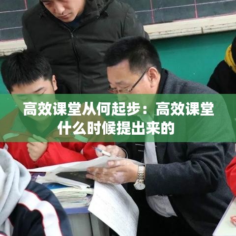 高效課堂從何起步：高效課堂什么時(shí)候提出來(lái)的 