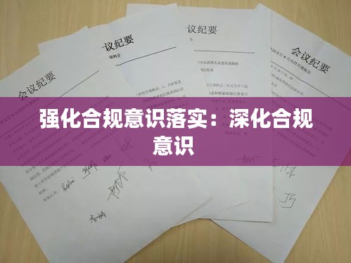 強化合規(guī)意識落實：深化合規(guī)意識 