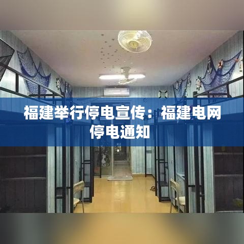 福建舉行停電宣傳：福建電網(wǎng)停電通知 