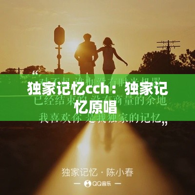 獨家記憶cch：獨家記憶原唱 