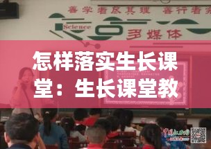 怎樣落實生長課堂：生長課堂教研活動 