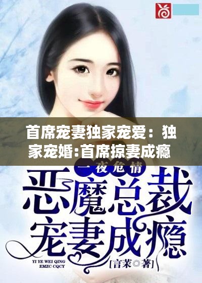 首席寵妻獨(dú)家寵愛：獨(dú)家寵婚:首席掠妻成癮 小說 