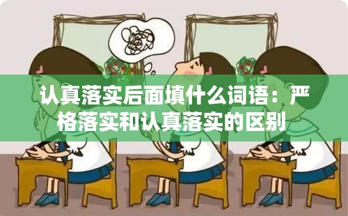 認(rèn)真落實(shí)后面填什么詞語(yǔ)：嚴(yán)格落實(shí)和認(rèn)真落實(shí)的區(qū)別 