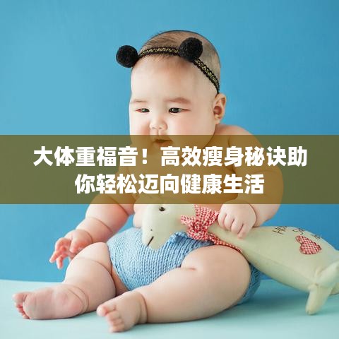 大體重福音！高效瘦身秘訣助你輕松邁向健康生活