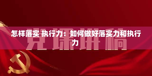 怎樣落實 執(zhí)行力：如何做好落實力和執(zhí)行力 