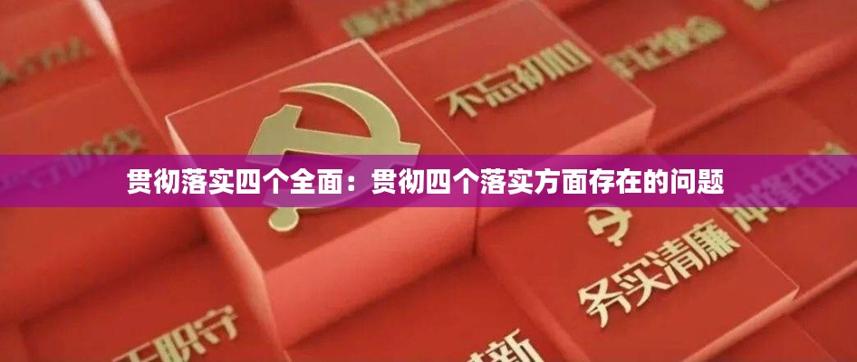 貫徹落實(shí)四個(gè)全面：貫徹四個(gè)落實(shí)方面存在的問(wèn)題 