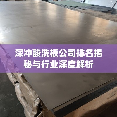 深沖酸洗板公司排名揭秘與行業(yè)深度解析