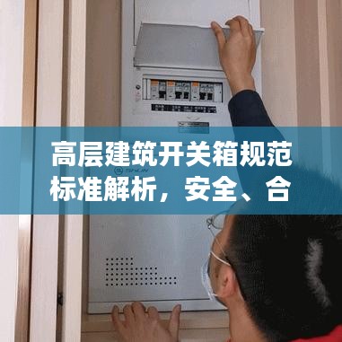 高層建筑開關(guān)箱規(guī)范標(biāo)準(zhǔn)解析，安全、合規(guī)與實用指南