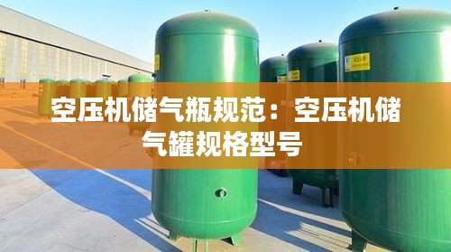 空壓機(jī)儲(chǔ)氣瓶規(guī)范：空壓機(jī)儲(chǔ)氣罐規(guī)格型號(hào) 
