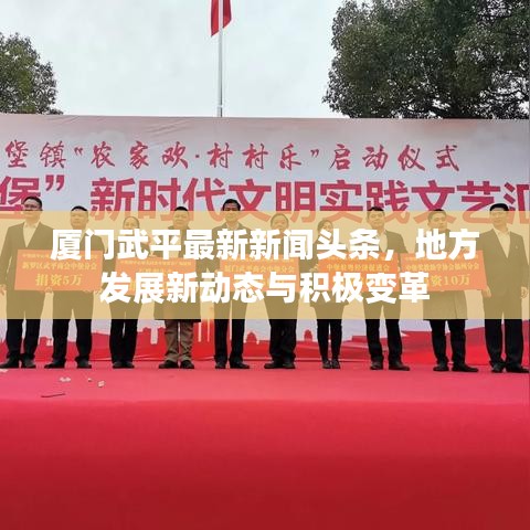廈門武平最新新聞?lì)^條，地方發(fā)展新動(dòng)態(tài)與積極變革