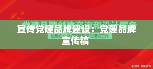 宣傳黨建品牌建設(shè)：黨建品牌宣傳稿 