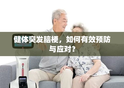 健體突發(fā)腦梗，如何有效預(yù)防與應(yīng)對(duì)？