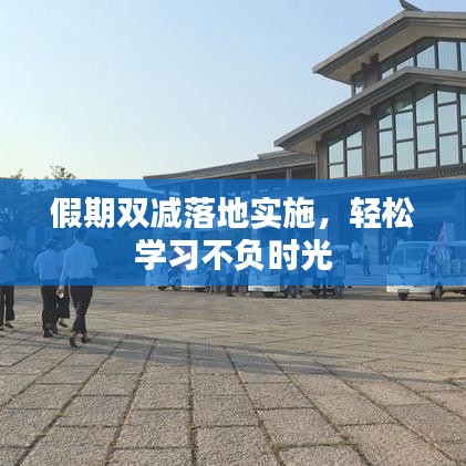 假期雙減落地實施，輕松學(xué)習(xí)不負時光
