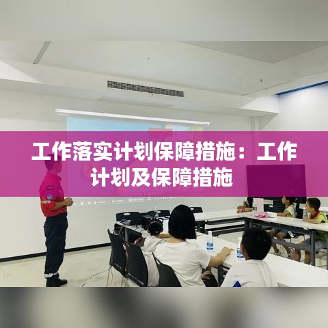 工作落實(shí)計(jì)劃保障措施：工作計(jì)劃及保障措施 