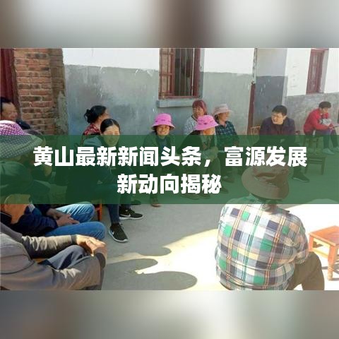 黃山最新新聞頭條，富源發(fā)展新動向揭秘
