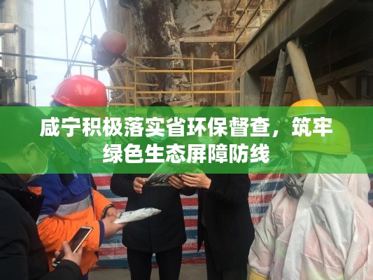咸寧積極落實(shí)省環(huán)保督查，筑牢綠色生態(tài)屏障防線
