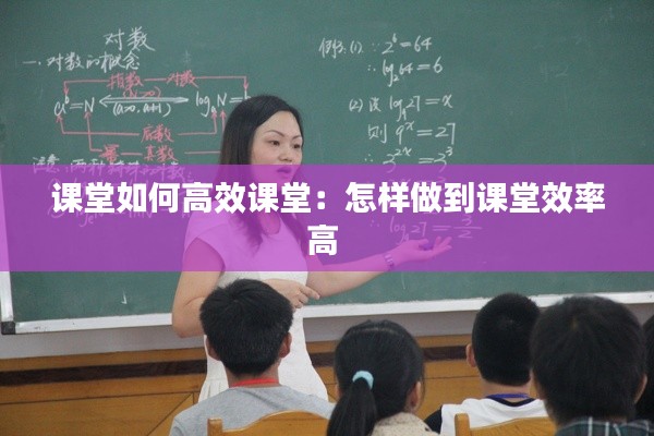 課堂如何高效課堂：怎樣做到課堂效率高 