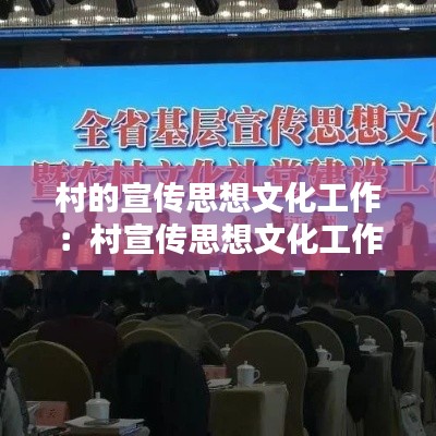村的宣傳思想文化工作：村宣傳思想文化工作要點(diǎn) 