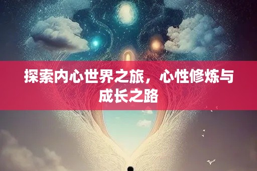 探索內(nèi)心世界之旅，心性修煉與成長之路