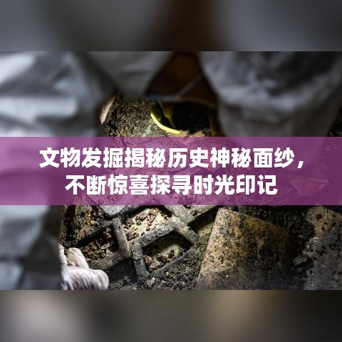 文物發(fā)掘揭秘歷史神秘面紗，不斷驚喜探尋時(shí)光印記