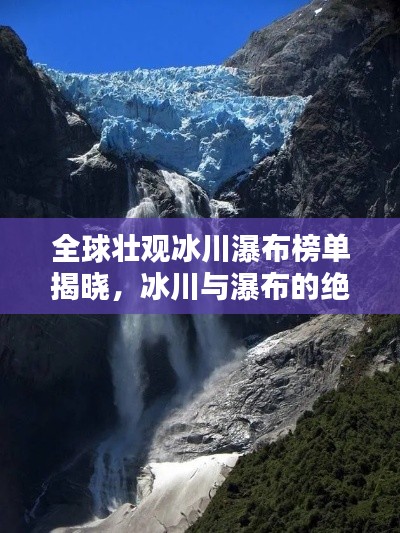 全球壯觀冰川瀑布榜單揭曉，冰川與瀑布的絕美融合！