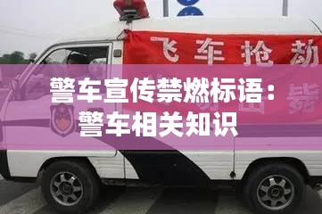 警車宣傳禁燃標(biāo)語(yǔ)：警車相關(guān)知識(shí) 