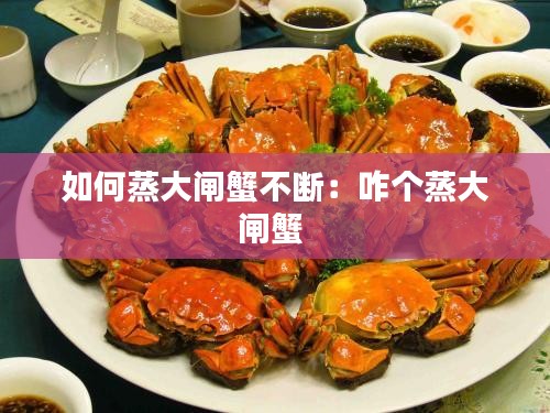 如何蒸大閘蟹不斷：咋個(gè)蒸大閘蟹 