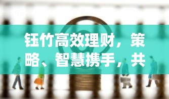 鈺竹高效理財(cái)，策略、智慧攜手，共筑未來財(cái)富展望