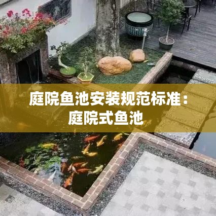 庭院魚池安裝規(guī)范標(biāo)準(zhǔn)：庭院式魚池 
