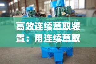 高效連續(xù)萃取裝置：用連續(xù)萃取法萃取有機(jī)物有何優(yōu)勢 