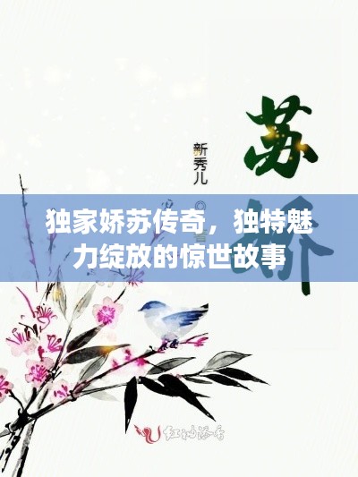 獨家嬌蘇傳奇，獨特魅力綻放的驚世故事