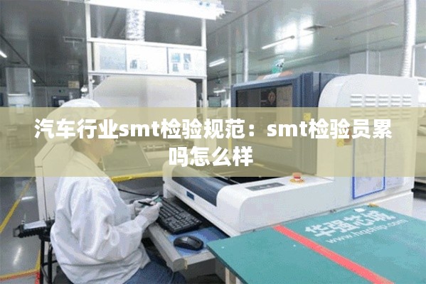 汽車行業(yè)smt檢驗(yàn)規(guī)范：smt檢驗(yàn)員累嗎怎么樣 