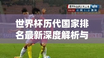 世界杯歷代國家排名最新深度解析與對(duì)比