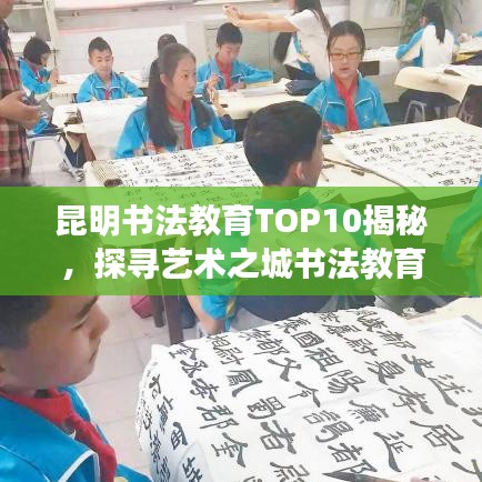 昆明書法教育TOP10揭秘，探尋藝術(shù)之城書法教育巔峰之旅