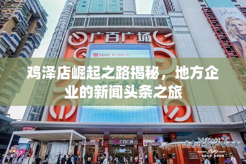 雞澤店崛起之路揭秘，地方企業(yè)的新聞頭條之旅