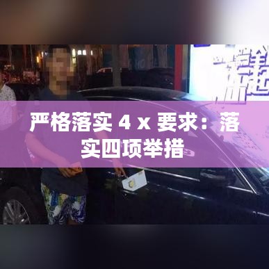 嚴(yán)格落實(shí) 4 x 要求：落實(shí)四項(xiàng)舉措 