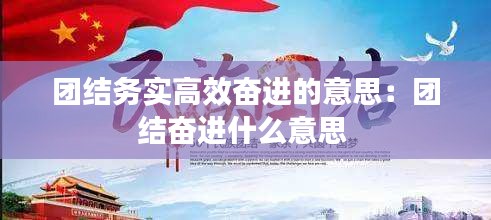 團(tuán)結(jié)務(wù)實(shí)高效奮進(jìn)的意思：團(tuán)結(jié)奮進(jìn)什么意思 