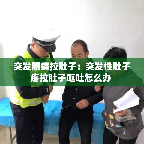 突發(fā)腹痛拉肚子：突發(fā)性肚子疼拉肚子嘔吐怎么辦 