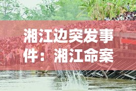 湘江邊突發(fā)事件：湘江命案 