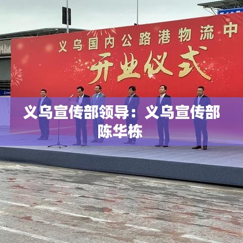 義烏宣傳部領(lǐng)導(dǎo)：義烏宣傳部陳華棟 