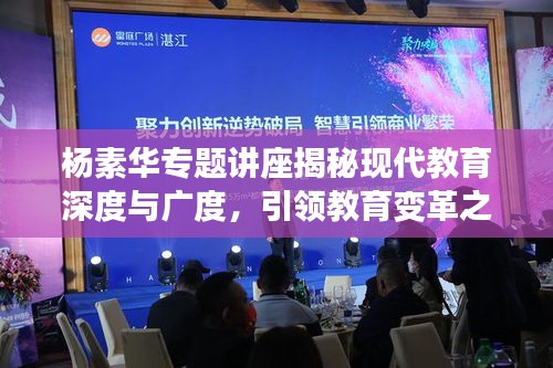 楊素華專題講座揭秘現(xiàn)代教育深度與廣度，引領(lǐng)教育變革之路
