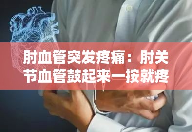 肘血管突發(fā)疼痛：肘關(guān)節(jié)血管鼓起來一按就疼 