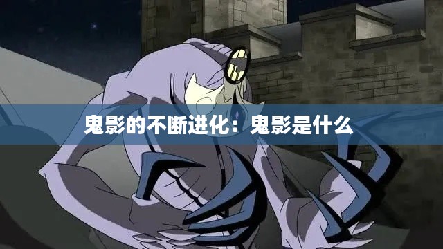 鬼影的不斷進(jìn)化：鬼影是什么 
