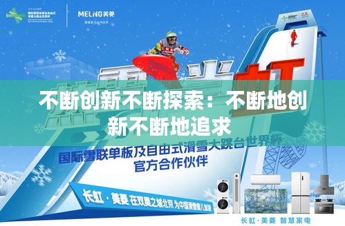 不斷創(chuàng)新不斷探索：不斷地創(chuàng)新不斷地追求 