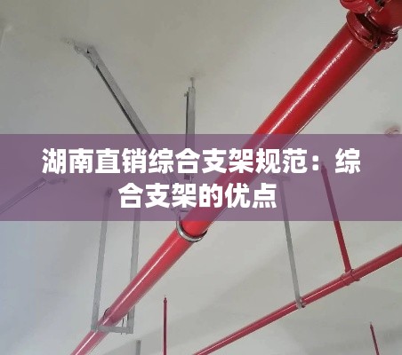 湖南直銷綜合支架規(guī)范：綜合支架的優(yōu)點(diǎn) 