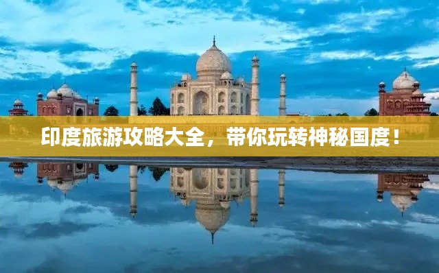 印度旅游攻略大全，帶你玩轉(zhuǎn)神秘國度！