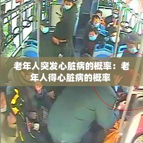 老年人突發(fā)心臟病的概率：老年人得心臟病的概率 