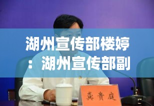 湖州宣傳部樓婷：湖州宣傳部副部長陳建良 