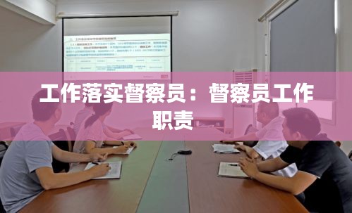 工作落實督察員：督察員工作職責(zé) 