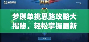 夢(mèng)琪單挑思路攻略大揭秘，輕松掌握最新戰(zhàn)術(shù)技巧！